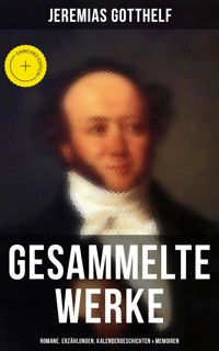 Gesammelte Werke: Romane, Erzählungen, Kalendergeschichten & Memoiren - Jeremias Gotthelf - E-Book