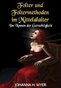 Folter und Foltermethoden im Mittelalter - Johanna H. Wyer - E-Book
