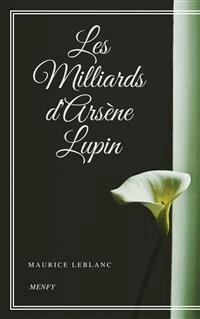 Les Milliards d'Arsène Lupin - Leblanc Maurice - E-Book