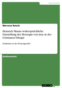 Heinrich Manns widersprüchliche Darstellung der Herzogin von Assy in der Göttinnen-Trilogie - Marvena Ratsch - E-Book