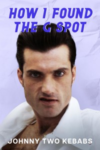 How I Found The G Spot - Johnny Two Kebabs - E-Book