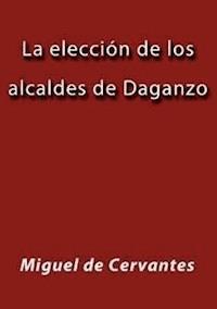 La elección de los alcaldes de Daganzo - Miguel de Cervantes - E-Book