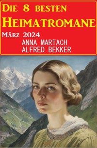 Die 8 besten Heimatromane März 2024 - Alfred Bekker - E-Book