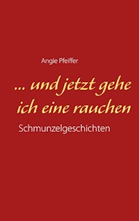 ... und jetzt gehe ich eine rauchen - Angie Pfeiffer - E-Book