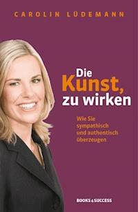 Die Kunst, zu wirken - Carolin Lüdemann - E-Book