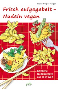 Frisch aufgegabelt - Nudeln vegan - Heike Kügler-Anger - E-Book