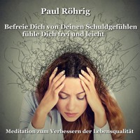 Befreie Dich von Deinen Schuldgefühlen fühle Dich frei und leicht - Paul Röhrig - Hörbuch