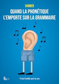 Quand la phonétique l'emporte sur la grammaire - Vanber - E-Book