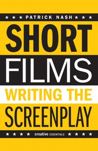Short Films: Writing the Screenplay - Patrick Nash - E-Book