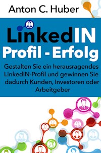 LinkedIN-Profil - Erfolg - Anton C. Huber - E-Book