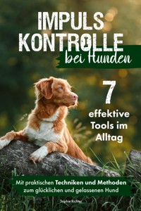Impulskontrolle bei Hunden: 7 effektive Tools im Alltag - Sophie Richter - E-Book