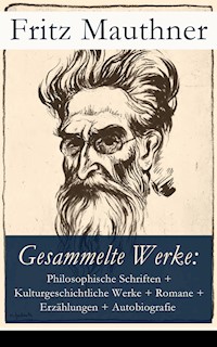 Gesammelte Werke: Philosophische Schriften, Kulturgeschichtliche Werke, Romane, Erzählungen, Autobiografie - Fritz Mauthner - E-Book