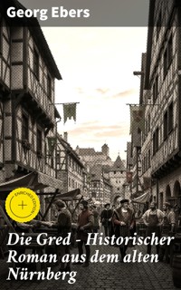 Die Gred - Historischer Roman aus dem alten Nürnberg - Georg Ebers - E-Book