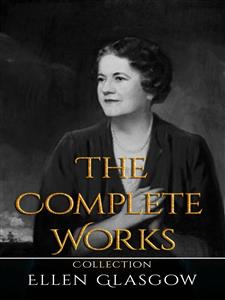 Ellen Glasgow: The Complete Works - Ellen Glasgow - E-Book