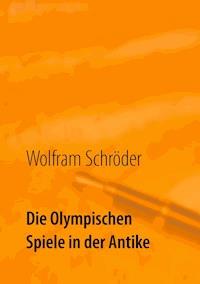 Die Olympischen Spiele in der Antike - Wolfram Schröder - E-Book