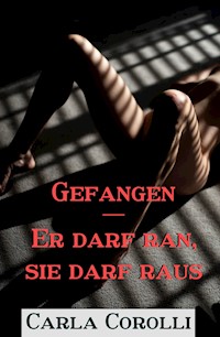 Gefangen - Er darf ran, sie darf raus - Carla Corolli - E-Book
