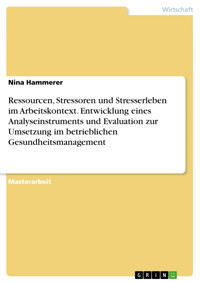 Ressourcen, Stressoren und Stresserleben im Arbeitskontext. Entwicklung eines Analyseinstruments und Evaluation zur Umsetzung im betrieblichen Gesundheitsmanagement - Nina Hammerer - E-Book
