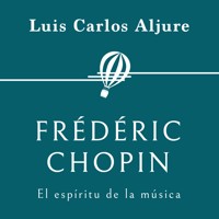 Frédéric Chopin. El espíritu de la música - Luis Carlos Aljure - Hörbuch