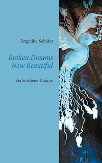 Broken Dreams Now Beautiful - Angelika Schäfer - E-Book