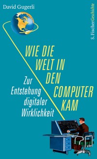 Wie die Welt in den Computer kam - David Gugerli - E-Book