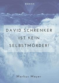 David Schrenker ist kein Selbstmörder! - Markus Mayer - E-Book