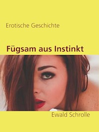 Fügsam aus Instinkt - Ewald Schrolle - E-Book