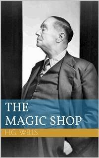 The Magic Shop - Herbert George Wells - E-Book