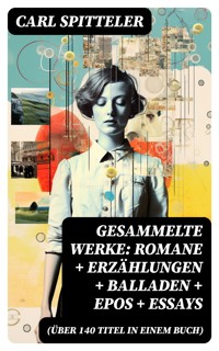 Gesammelte Werke: Romane + Erzählungen + Balladen + Epos + Essays (Über 140 Titel in einem Buch) - Carl Spitteler - E-Book