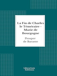 La Fin de Charles le Téméraire - Marie de Bourgogne - Prosper de Barante - E-Book