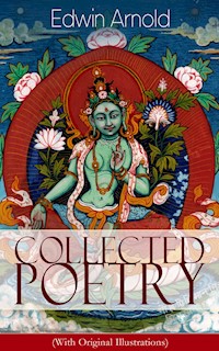 Collected Poetry of Edwin Arnold (With Original Illustrations) - Edwin Arnold - E-Book