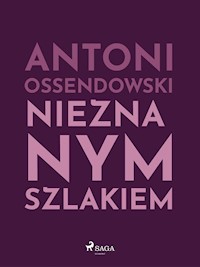 Nieznanym szlakiem - Antoni Ossendowski - E-Book