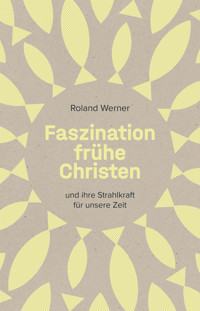 Faszination frühe Christen - Roland Werner - E-Book