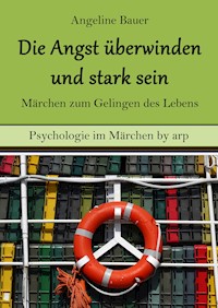Angst überwinden und stark sein – Märchen zum Gelingen des Lebens - Angeline Bauer - E-Book