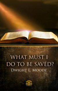 What Must I Do To Be Saved? - Dwight L. Moody - E-Book