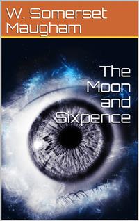 The Moon and Sixpence - W. Somerset Maugham - E-Book