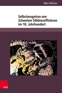 Selbstzeugnisse von Schweizer Söldneroffizieren im 18. Jahrhundert - Marc Höchner - E-Book