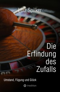 Die Erfindung des Zufalls - Lutz Spilker - E-Book