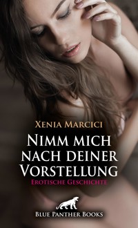 Nimm mich nach deiner Vorstellung | Erotische Geschichte - Xenia Marcici - E-Book