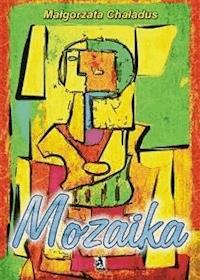 Mozaika - Małgorzata Chaładus - E-Book