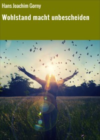 Wohlstand macht unbescheiden - Hans Joachim Gorny - E-Book