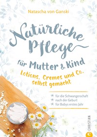 Natürliche Pflege für Mutter und Kind - Natascha von Ganski - E-Book