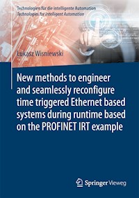 New methods to engineer and seamlessly reconfigure time triggered Ethernet based systems during runtime based on the PROFINET IRT example - Lukasz Wisniewski - E-Book