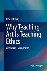 Why Teaching Art Is Teaching Ethics - John Rethorst - E-Book