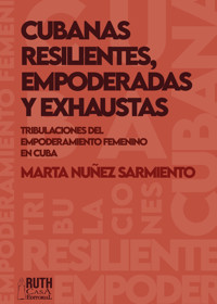 Cubanas resilientes, empoderadas y exhaustas. - Marta Núñez Sarmiento - E-Book