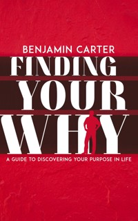 Finding Your Why - A Guide to Discovering Your Purpose in Life - Benjamin Carter - E-Book