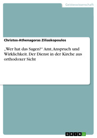 „Wer hat das Sagen?“ Amt, Anspruch und Wirklichkeit. Der Dienst in der Kirche aus orthodoxer Sicht - Christos-Athenagoras Ziliaskopoulos - E-Book