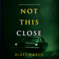 Not This Close (A Rachel Blackwood Suspense Thriller—Book Three) - Blake Pierce - Hörbuch