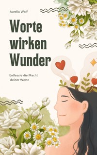 Worte wirken Wunder - Aurelia Wolf - E-Book
