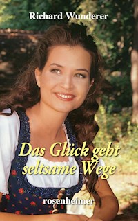 Das Glück geht seltsame Wege - Richard Wunderer - E-Book