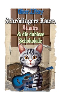 Schrödingers Katze, Sinatra & die dubiose Schokolade - Oliver J. Petry - E-Book